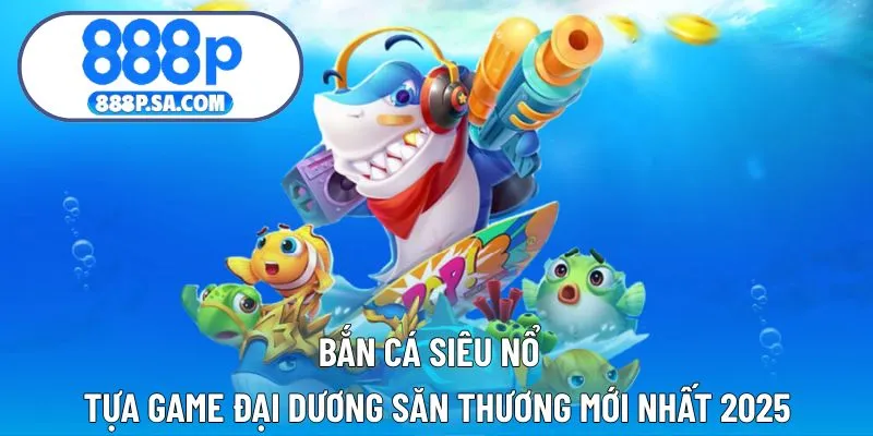 Bắn Cá Siêu Nổ