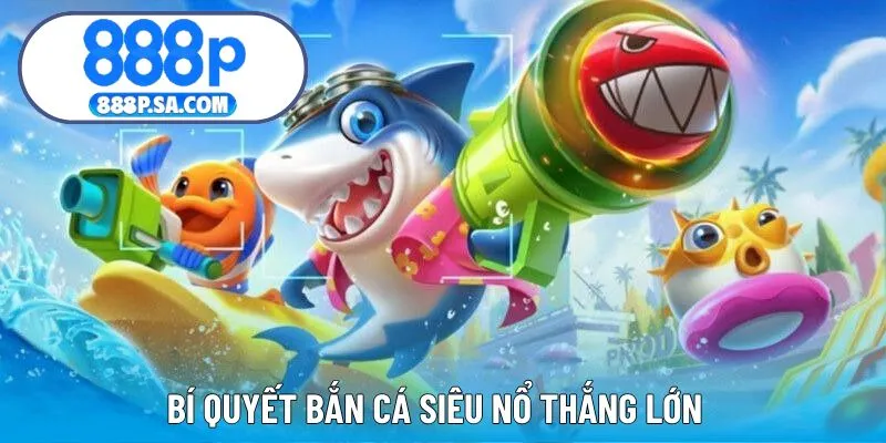 Bí quyết bắn cá siêu nổ thắng cực lớn