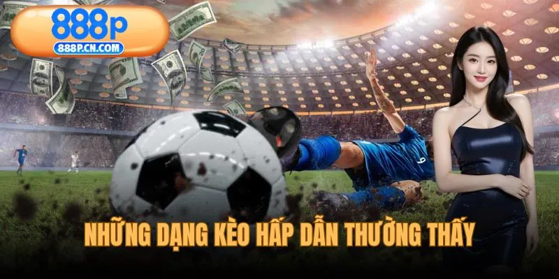 Những dạng kèo cược hấp dẫn thường gặp hiện nay