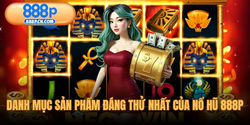 Các sản phẩm đáng thử nhất của nổ hũ 888P