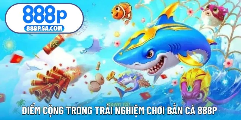 Điểm cộng khi trải nghiệm chơi bắn cá tại đơn vị