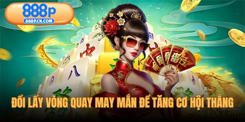 Đổi lấy vòng quay may mắn để tăng cơ hội thắng