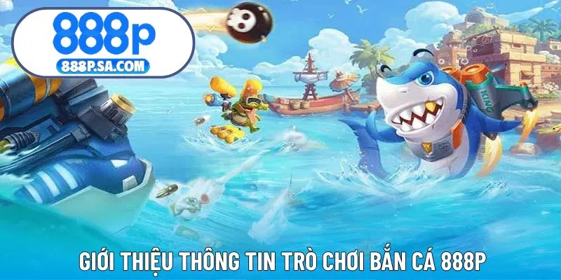 Giới thiệu cơ bản thông tin bắn cá 888P