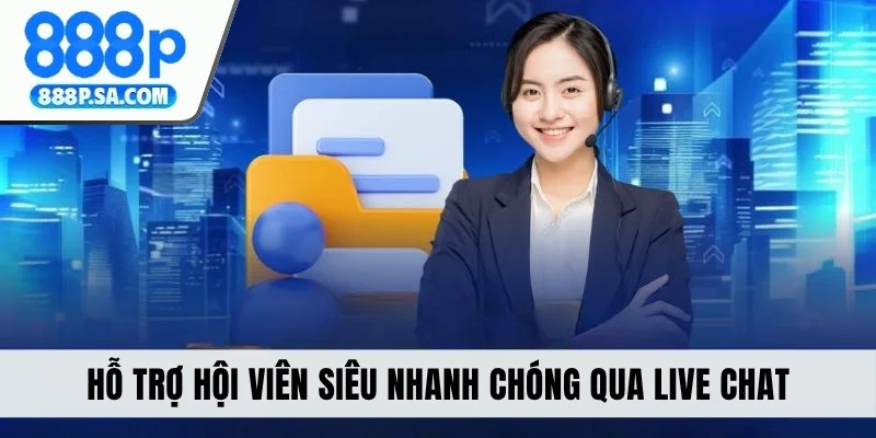 Hỗ trợ hội viên siêu nhanh chóng qua live chat