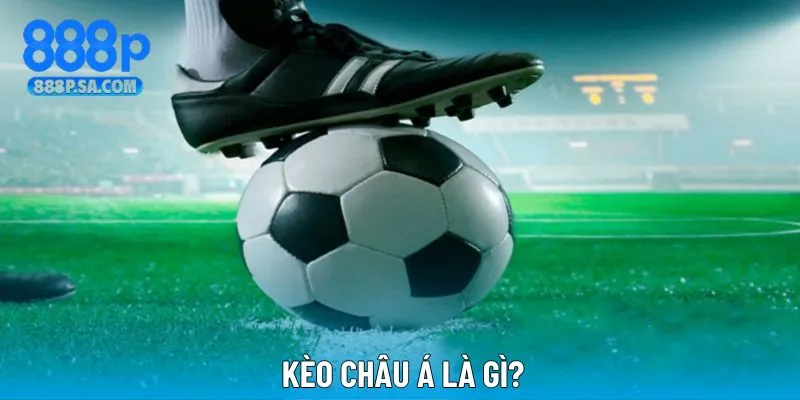 Khái niệm dễ hiểu về kèo châu Á