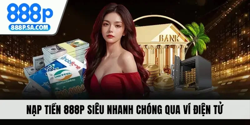Nạp tiền 888P siêu nhanh chóng qua ví điện tử