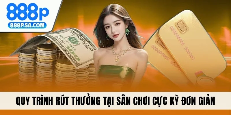 Quy trình rút thưởng tại sân chơi cực kỳ đơn giản