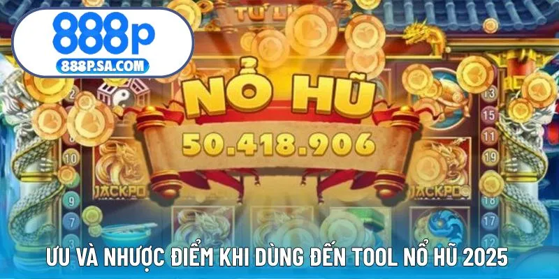Ưu và nhược khi sử dụng tool nổ hũ 2025